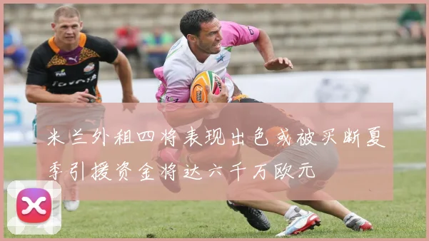 米兰外租四将表现出色或被买断夏季引援资金将达六千万欧元