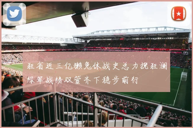 狂省近三亿獭兔休战史总力挽狂澜绿军战绩双管齐下稳步前行