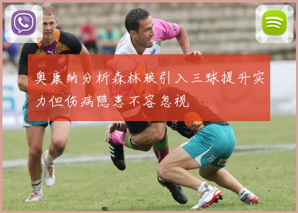 奥康纳分析森林狼引入三球提升实力但伤病隐患不容忽视