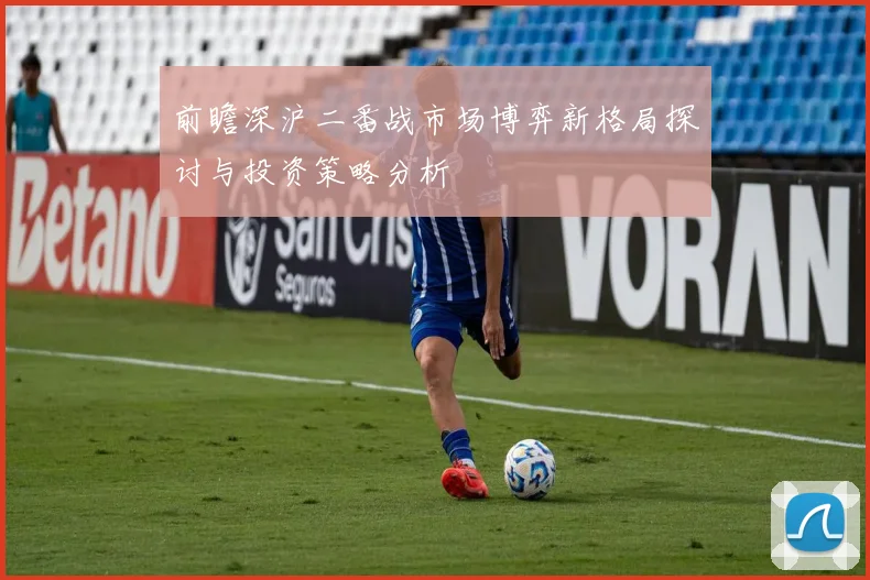 前瞻深沪二番战市场博弈新格局探讨与投资策略分析